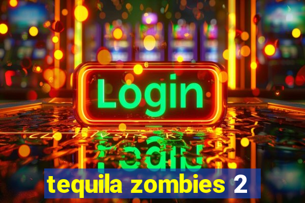 tequila zombies 2